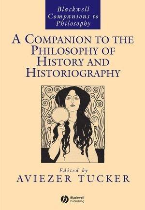 A Companion to the Philosophy of History and Historiography (Blackwell Companions to Philosophy) 