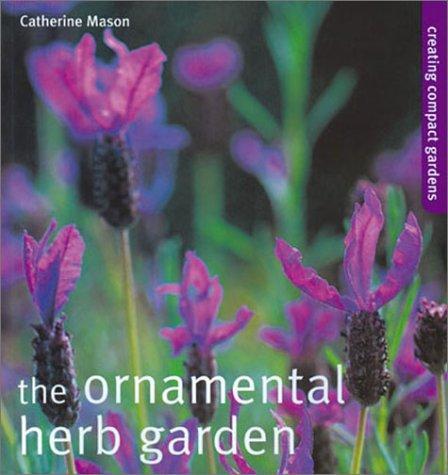 The Ornamental Herb Garden: Creating Compact Gardens