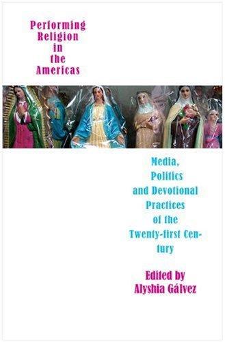 Performing Religion in the Americas: Media, Politics, and Devotional Practices of the 21st Century