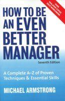 How to be an Even Better Manager: A Complete A - Z of Proven Techniques & Essential Skills