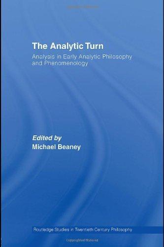 The Analytic Turn: Analysis in Early Analytic Philosophy and Phenomenology (Routledge Studies in Twentieth Century Philosophy) 