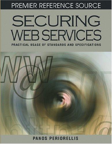 Securing Web Services: Practical Usage of Standards and Specifications (Premier Reference Source) 