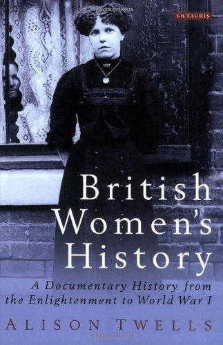 British Women's History: A Documentary History from the Enlightenment to World War I (International Library of Historical Studies) 