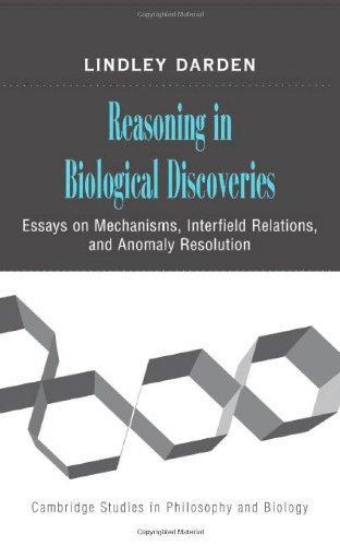 Reasoning in Biological Discoveries: Essays on Mechanisms, Interfield Relations, and Anomaly Resolution (Cambridge Studies in Philosophy and Biology) 