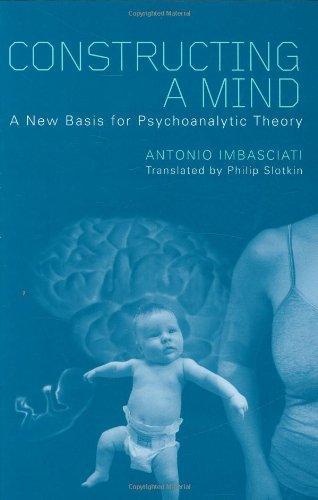 Constructing a Mind: A New Base for Psychoanalytic Theory