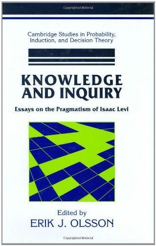 Knowledge and Inquiry: Essays on the Pragmatism of Isaac Levi (Cambridge Studies in Probability, Induction and Decision Theory) 