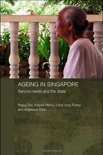 Ageing in Singapore: Service needs and the state (Routledge Contemporary Southeast Asia Series) 