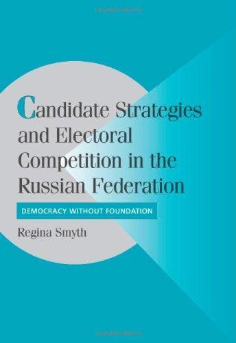 Candidate Strategies and Electoral Competition in the Russian Federation: Democracy without Foundation (Cambridge Studies in Comparative Politics) 