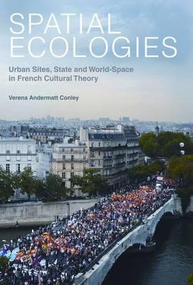 Spatial Ecologies: Urban Sites, State and World-Space in French Cultural Theory (Liverpool University Press - Contemporary French & Francophone Cultures)