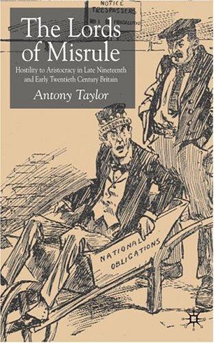 Lords of Misrule: Hostility to Aristocracy in Late Nineteenth and Early Twentieth Century Britain 