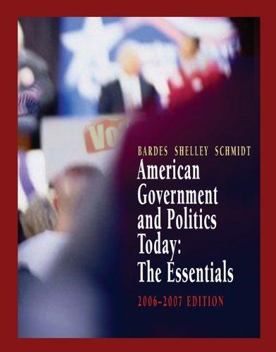 American Government and Politics Today: The Essentials 2006-2007 Edition (American Government & Politics Today: The Essentials) 