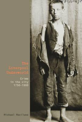 The Liverpool Underworld: Crime in the City, 1750-1900