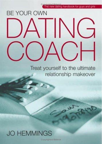 Be Your Own Dating Coach: Treat yourself to the ultimate relationshipmakeover 