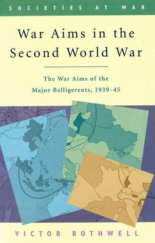 War Aims in the Second World War: The War Aims of the Key Belligerents 1939-1945