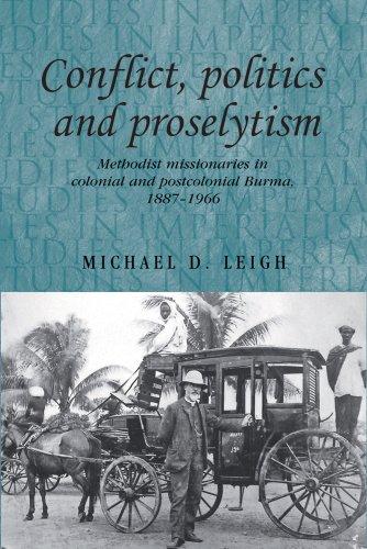 Conflict, Politics, and Proselytism: Methodist Missionaries in Colonial and Postcolonial Burma, 1887-1966 (Studies in Imperialism)