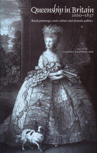 Queenship in Britain 1660-1837: Royal Patronage, Court Culture and Dynastic Politics