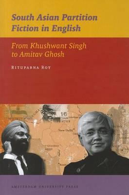 South Asian Partition Fiction in English: From Khushwant Singh to Amitav Ghosh (AUP - IIAS Publications)