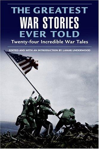 The Greatest War Stories Ever Told: Twenty-Four Incredible War Tales 