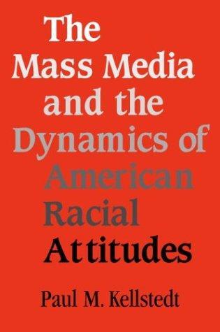 The Mass Media and the Dynamics of American Racial Attitudes 