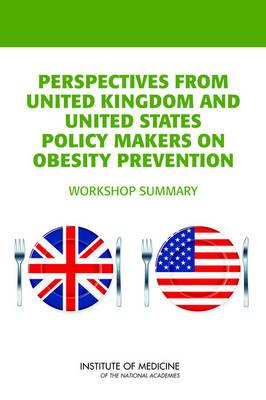 Perspectives from United Kingdom and United States Policy Makers on ObesityPrevention: Workshop Summary