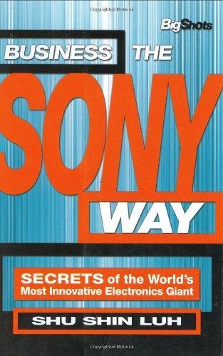 Business the Sony Way: Secrets of the World's Most Innovative Electronics Giant 