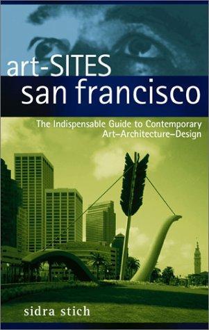 Art-Sites San Francisco: The Indispensable Guide to Contemporary Art-Architecture-Design 