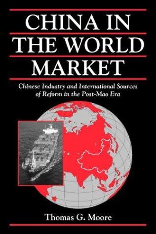 China in the World Market: Chinese Industry and International Sources of Reform in the Post-Mao Era (Cambridge Modern China Series) 