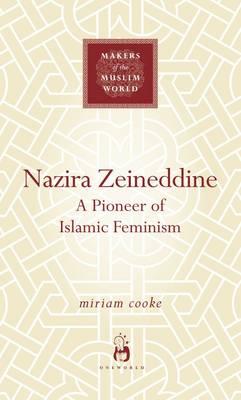 Nazira Zeineddine: A Pioneer of Islamic Feminism (Makers of the Muslim World)