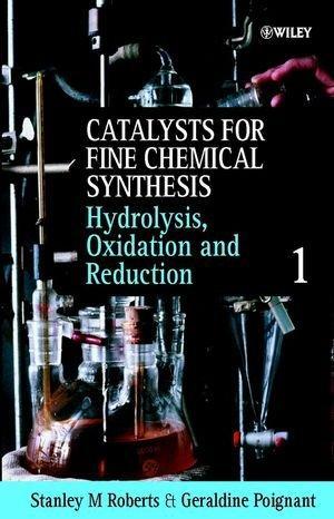 Catalysts for Fine Chemical Synthesis, Hydrolysis, Oxidation and Reduction (Catalysts For Fine Chemicals Synthesis) (Volume 1) 