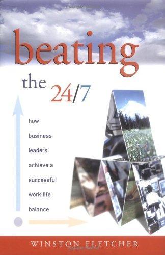 Beating The 24/7 : How Business Leaders Achieve A Successful Work Life Balance