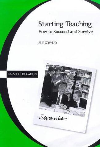 Starting Teaching: How to Succeed and Survive (Cassell Education) 