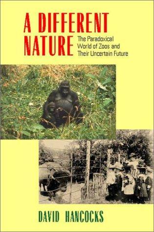 A Different Nature: The Paradoxical World of Zoos and Their Uncertain Future 