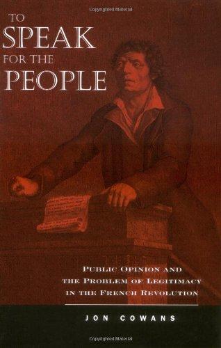 To Speak for the People: Public Opinion and the Problem of Legitimacy in the French Revolution