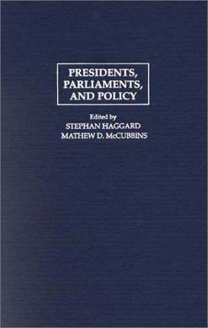 Presidents, Parliaments, and Policy (Political Economy of Institutions and Decisions) 