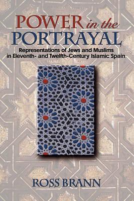 Power in the Portrayal: Representations of Jews and Muslims in Eleventh- and Twelfth-Century Islamic Spain (Jews, Christians, and Muslims from the Ancient to the Modern World)