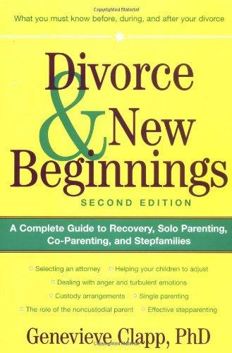 Divorce & New Beginnings: A Complete Guide to Recovery, Solo Parenting, Co-Parenting, and Stepfamilies 