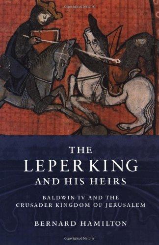 The Leper King and his Heirs: Baldwin IV and the Crusader Kingdom of Jerusalem 