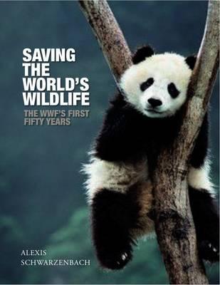 Saving the World's Wildlife: The WWF's First Fifty Years (World Wildlife Fund)