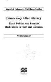 Democracy after Slavery: Black Publics and Peasant Radicalism in Haiti and Jamaica (Warwick University Caribbean Studies)