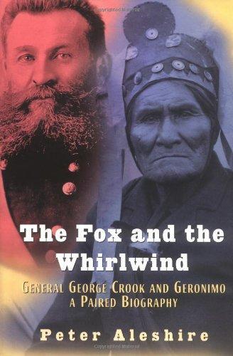 The Fox and the Whirlwind: General George Crook and Geronimo, A Paired Biography