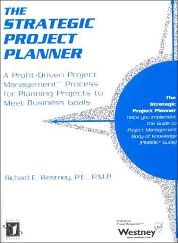 The Strategic Project Planner: A Profit-Driven Project Management Process for Planning Projects to Meet Business Goals