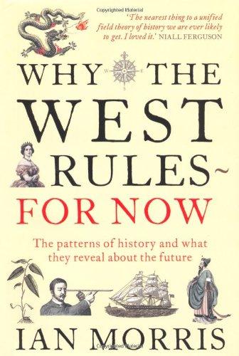 Why the West Rules for Now: The Patterns of History and What They Reveal About The Future