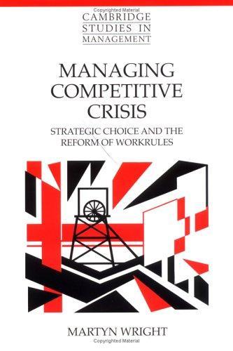 Managing Competitive Crisis: Strategic Choice and the Reform of Workrules (Cambridge Studies in Management) 