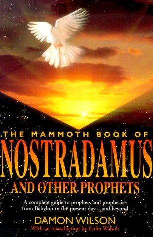 The Mammoth Book of Nostradamus and Other Prophets: A Complete Guide to Prophets and Prophecies from Babylon to the Present Day and Beyond (Mammoth Books) 