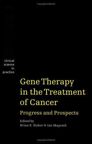 Gene Therapy inthe Treatment of Cancer: Progress and Prospects (Cancer: Clinical Science in Practice)