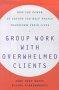 Group Work with Overwhelmed Clients: How the Power of Groups Can Help People Transform Their Lives 