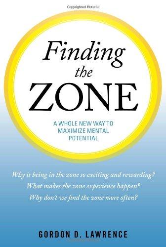 Finding the Zone: A Whole New Way to Maximize Mental Potential