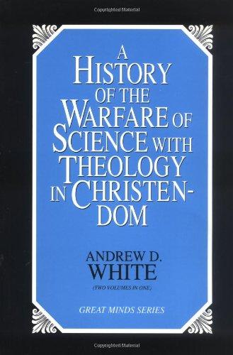 A History of the Warfare of Science with Theology in Christendom: Two Volumes in One