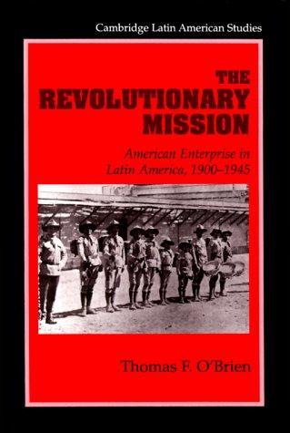 The Revolutionary Mission: American Enterprise in Latin America, 1900-1945 (Cambridge Latin American Studies) 