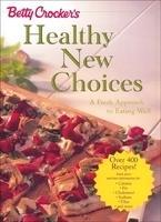 Betty Crocker's Healthy New Choices: A Fresh Approach to Eating Well